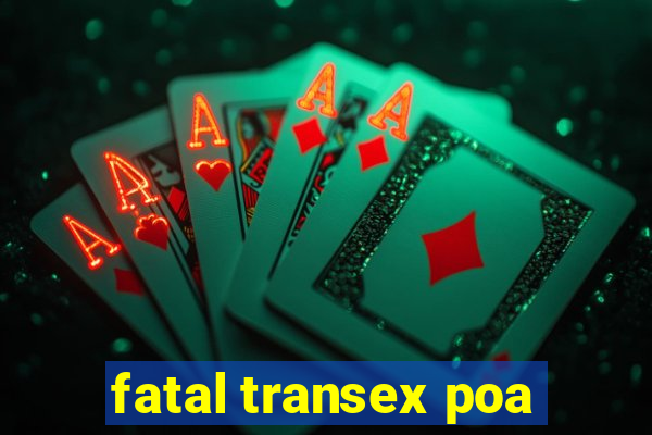 fatal transex poa